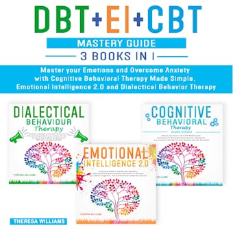 DBT + EI + CBT Mastery Guide: 3 BOOKS IN 1 – Master Your Emotions and Overcome Anxiety With Cognitive Behavioral Therapy Made Simple, Emotional Intelligence 2.0 and Dialectical Behavior Therapy - undefined