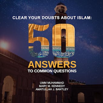 Clear Your Doubts About Islam: 50 Answers to Common Questions - Mary M. Kennedy, Amatullah J. Bantley, Umm Muhammad