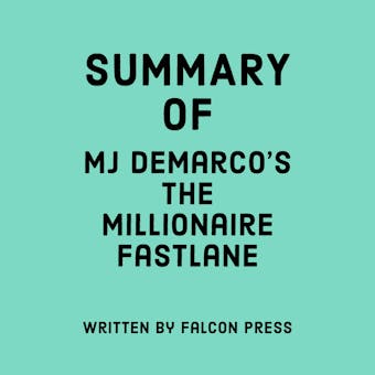 Summary of MJ DeMarco's The Millionaire Fastlane - Falcon Press