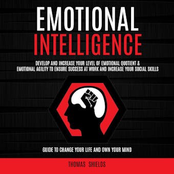 Emotional Intelligence: Develop and Increase Your Level of Emotional Quotient & Emotional Agility to Ensure Success at Work and Increase Your Social Skills (Guide to Change Your Life and Own Your Mind) - undefined