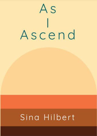 As I Ascend: Poems by Sina Hilbert - undefined