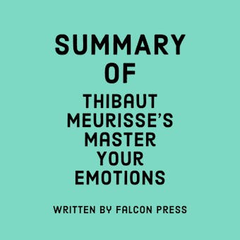 Summary of Thibaut Meurisse’s Master Your Emotions - Falcon Press