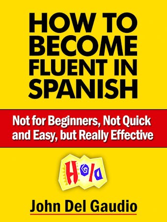 How To Become Fluent In Spanish: Not for Beginners, Not Quick and Easy, but Really Effective (Spanish Books) - undefined
