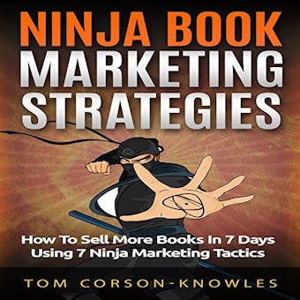 Ninja Book Marketing Strategies: How To Sell More Books In 8 Days Using 8 Ninja Marketing Tactics - undefined