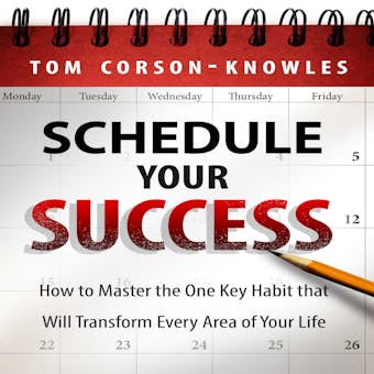 Schedule Your Success: How to Master the One Key Habit That Will Transform Every Area of Your Life - undefined