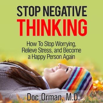 Stop Negative Thinking: How To Stop Worrying, Relieve Stress, and Become a Happy Person Again (Stress Relief)