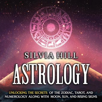Astrology: Unlocking the Secrets of the Zodiac, Tarot, and Numerology along with Moon, Sun, and Rising Signs - undefined