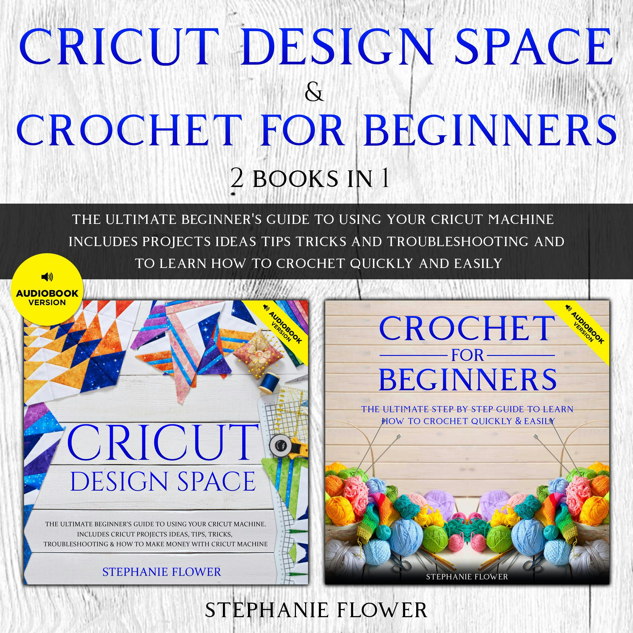 Cricut Design Space & Crochet For Beginners (2 Books In 1): The Ultimate  Beginner's Guide To Using Your Cricut Machine And To Learn How To Crochet  Quickly And Easily, Äänikirja, Stephanie Flower