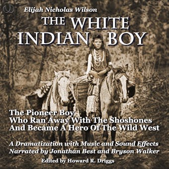 The White Indian Boy: The Pioneer Boy Who Ran Away With The Shoshones  And Became A Hero In The Wild West - Elijah Nicholas Wilson, Howard R. Driggs