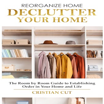 REORGANIZE HOME: Declutter your Home; The Room by Room Guide to Establishing Order in your Home and Life - undefined