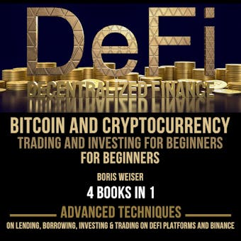 DeFi(Decentralized Finance), Bitcoin And Cryptocurrency Trading And Investing For Beginners: Advanced Techniques On Lending, Borrowing, Investing & Trading On DeFi Platforms And Binance 4 Books In 1 - undefined