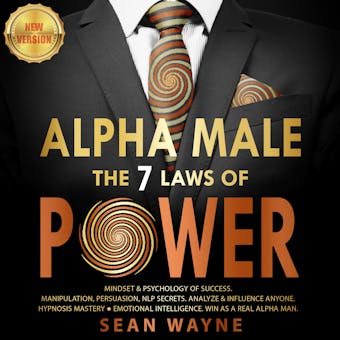 ALPHA MALE the 7 Laws of POWER: Mindset & Psychology of Success. Manipulation, Persuasion, NLP Secrets. Analyze & Influence Anyone. Hypnosis Mastery ● Emotional Intelligence. Win as a Real Alpha Man. NEW VERSION - undefined