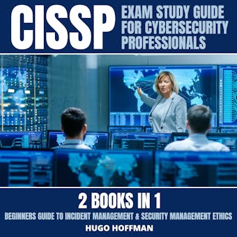 CISSP Exam Study Guide For Cybersecurity Professionals: 2 Books In 1: Beginners Guide To Incident Management & Security Management Ethics - undefined