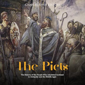The Picts: The History of the People Who Inhabited Scotland in Antiquity and the Middle Ages - Charles River Editors