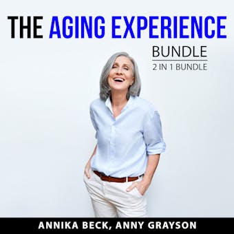 The Aging Experience Bundle, 2 in 1 Bundle: Aging Well and Anti-Aging Secrets - Anny Grayson, Annika Beck