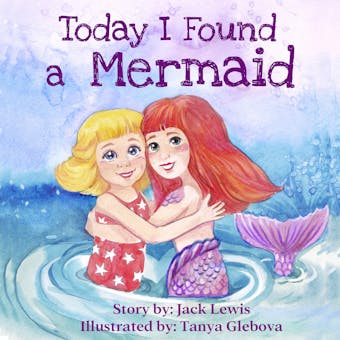 Today I Found a Mermaid: A magical children’s story about friendship and the power of imagination - undefined