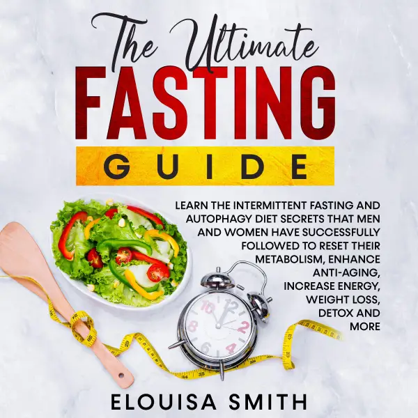 The Ultimate Fasting Guide : Learn the intermittent fasting and autophagy diet secrets that men and women have successfully followed to reset their metabolism, enhance anti-aging, increase energy, weight loss, detox and more