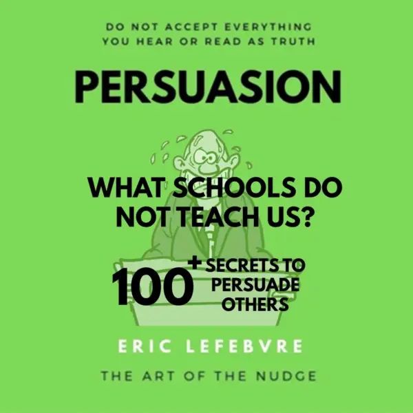 Persuasion : WHAT SCHOOLS DO NOT TEACH US? 100+ SECRETS TO PERSUADE OTHERS