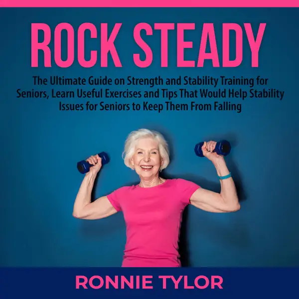 Rock Steady : The Ultimate Guide on Strength and Stability Training for Seniors, Learn Useful Exercises and Tips That Would Help Stability Issues for Seniors to Keep Them From Falling  Did you know that 7 out of 10 seniors have stability issues and ac