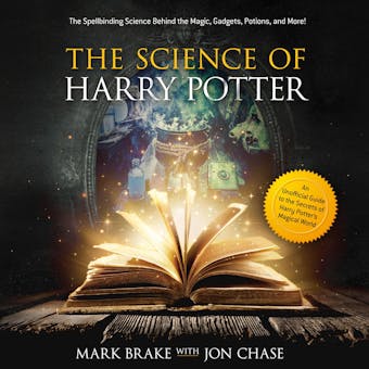 The Science of Harry Potter: The Spellbinding Science Behind the Magic, Gadgets, Potions, and More!