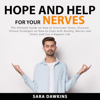 Hope and Help For Your Nerves: The Ultimate Guide on How to Overcome Stress, Discover Proven Strategies on How to Cope with Anxiety, Nerves and Stress and Live a Happier Life - undefined