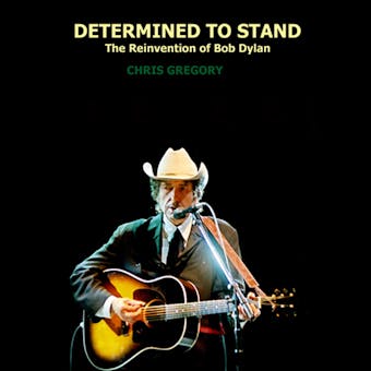 Determined to Stand: The Reinvention of Bob Dylan - Chris Gregory