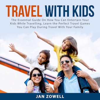 Travel With Kids: The Essential Guide On How You Can Entertain Your Kids While Travelling, Learn the Perfect Travel Games You Can Play During Travel With Your Family - undefined