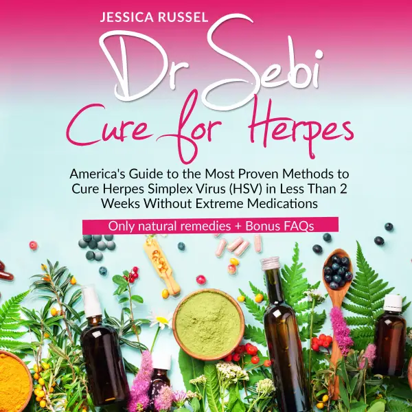 Dr Sebi Cure for Herpes : America's Guide to the Most Proven Methods to Cure Herpes Simplex Virus (HSV) in Less Than 2 Weeks Without Extreme Medications | Only natural remedies + Bonus FAQs
