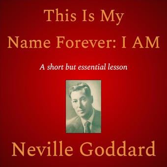 This Is My Name Forever: I Am - Neville Goddard