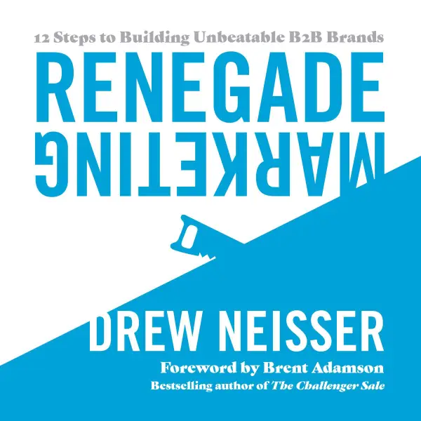 Renegade Marketing : 12 Steps to Building Unbeatable B2B Brands