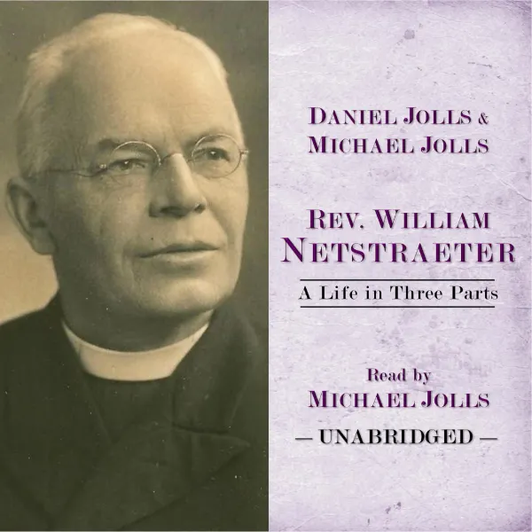 Rev. William Netstraeter : A Life in Three Parts