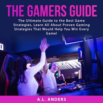 The Gamers Guide: The Ultimate Guide to the Best Game Strategies, Learn All About Proven Gaming Strategies That Would Help You Win Every Game! - undefined