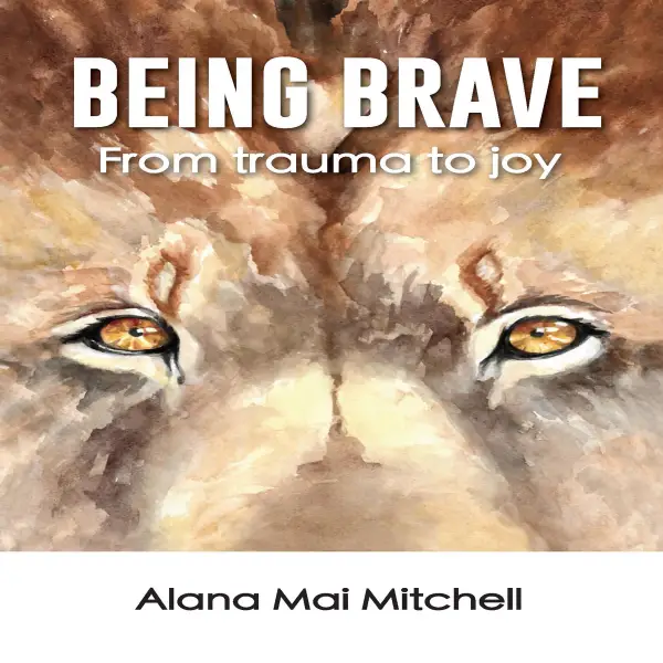 Being Brave : From trauma to joy
