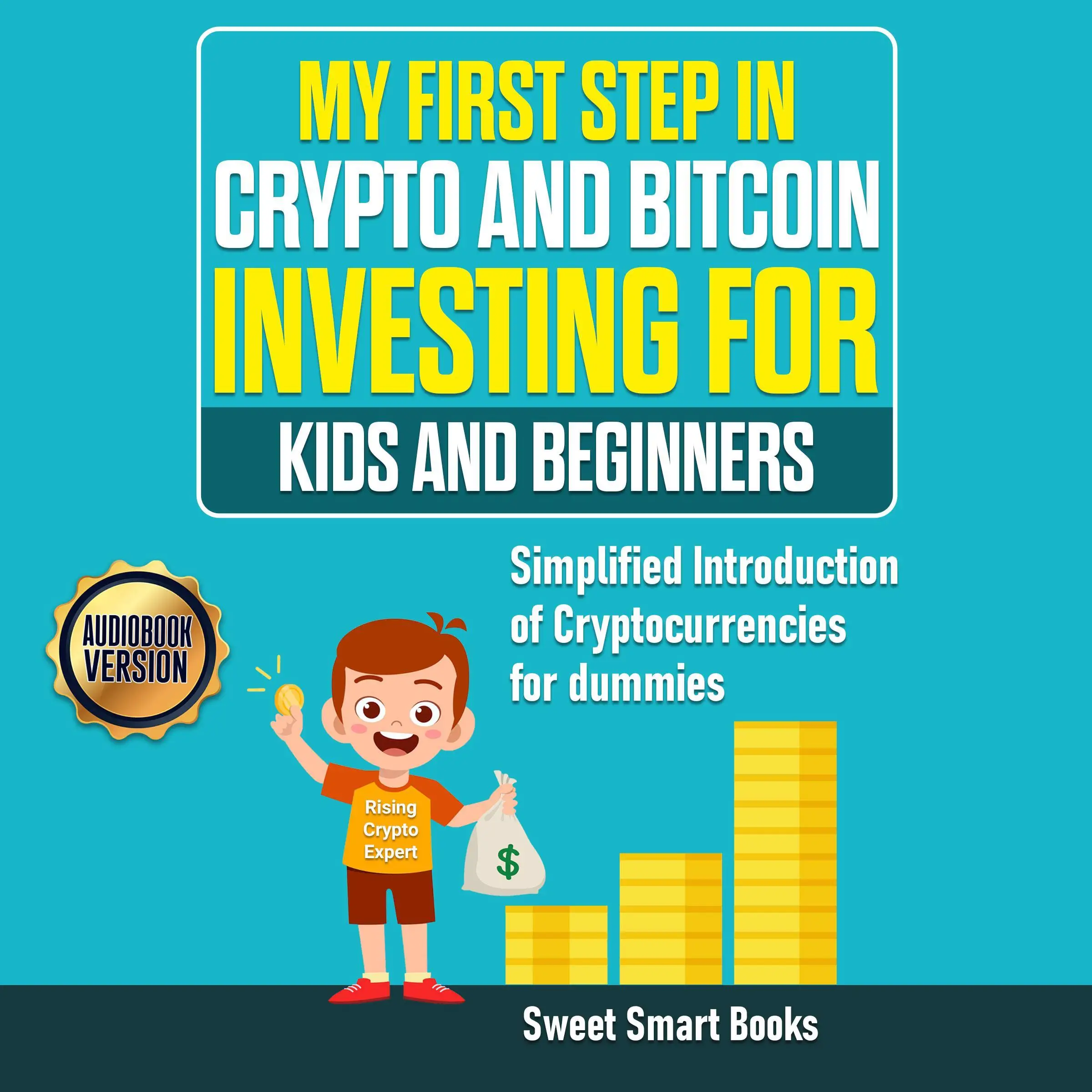 My First Step in Crypto and Bitcoin Investing for Kids and Beginners :  Simplified Introduction of Cryptocurrencies for Dummies – Ljudbok – Sweet  Smart Books – ISBN 9781667923772