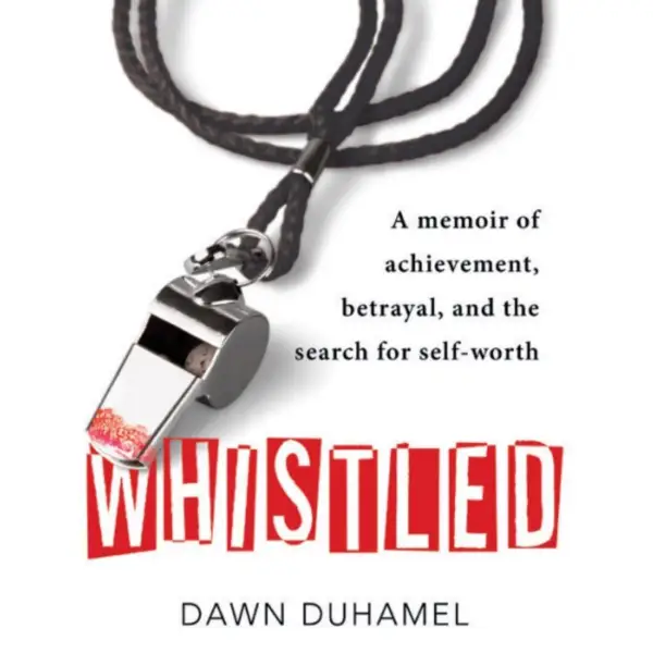 Whistled : A Memoir of Achievement, Betrayal, and the Search for Self-Worth