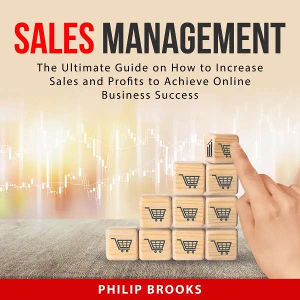 Sales Management : The Ultimate Guide on How to Increase Sales and Profits to Achieve Online Business Success