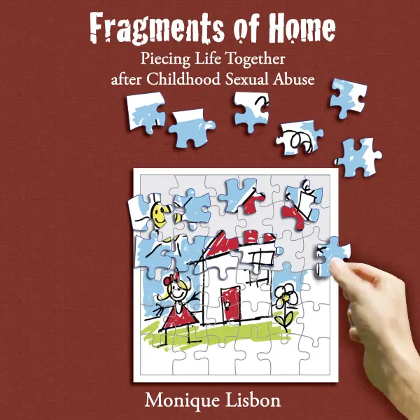 Fragments of Home : Piecing Life Together after Childhood Sexual Abuse