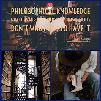 Philosophical Knowledge: what it is and why philosophy departments don't want you to have it - undefined