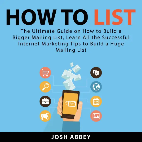 How to List : The Ultimate Guide on How to Build a Bigger Mailing List, Learn All the Successful Internet Marketing Tips to Build a Huge Mailing List