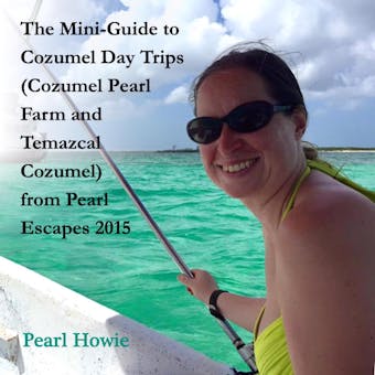The Mini-Guide to Cozumel Day Trips (Cozumel Pearl Farm and Temazcal Cozumel) from Pearl Escapes 2015 - undefined
