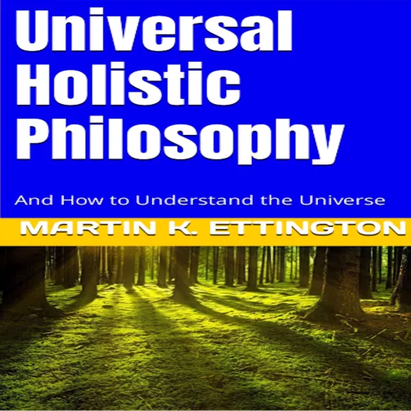 Universal Holistic Philosophy : And How to Understand the Universe