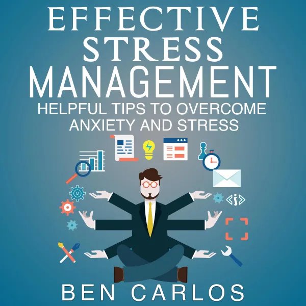 Effective Stress Management : Helpful tips to overcome anxiety and stress