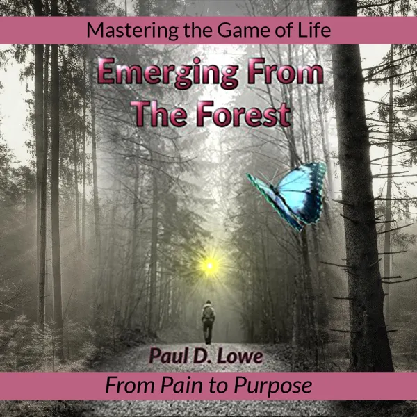 Emerging From The Forest : From Pain to Purpose (Mastering the Game of Life)