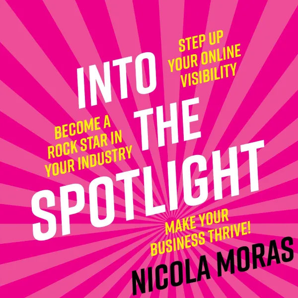 Into The Spotlight : Step up your online visibility, become a rock star in your industry and make your business thrive