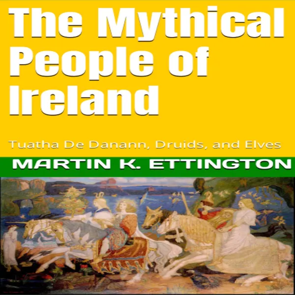 The Mythical People of Ireland : Tuatha De Danann, Druids, and Elves