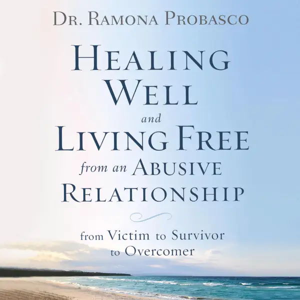 Healing Well and Living Free from an Abusive Relationship : from Victim to Survivor to Overcomer