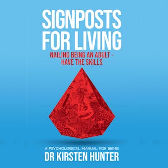 Signposts for Living - A Psychological Manual for Being - Book 6: Nailing being an adult: Have the skills - Dr Kirsten Hunter