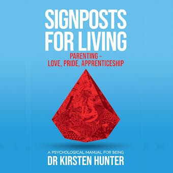 Signposts for Living - A Psychological Manual for Being - Book 5: Parenting: Love, pride, apprenticeship - Dr Kirsten Hunter