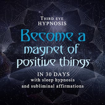 Become a magnet of positive things in 30 days: With sleep hypnosis and subliminal affirmations - Third Eye Hypnosis