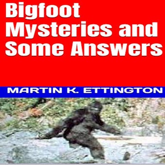 Bigfoot Mysteries & Some Answers - Martin K. Ettington